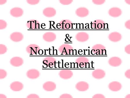 The Reformation & North American Settlement. WhoWhatWhenWhereWhy Who: The Roman Catholic Church vs. the emerging Protestant Church What: The reformation.