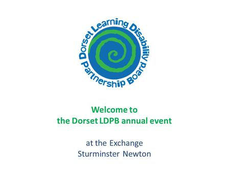 Welcome to the Dorset LDPB annual event at the Exchange Sturminster Newton.
