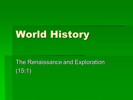 World History The Renaissance and Exploration (15:1)