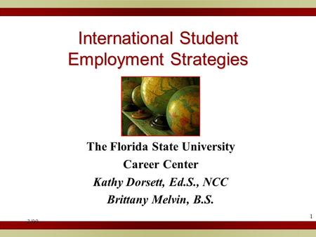 2/09 1 International Student Employment Strategies The Florida State University Career Center Kathy Dorsett, Ed.S., NCC Brittany Melvin, B.S.