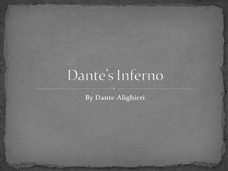 By Dante Alighieri. Dante Alighieri Son of a nobleman Born in 1265 in Florence, Italy Mother died when he was very young Received early education in Florence.