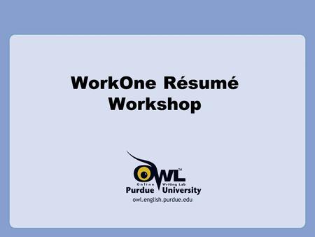 WorkOne Résumé Workshop. Overview This presentation will cover –Résumé basics –Résumé research –Résumé sections –Résumé design –Résumé samples and exercise.