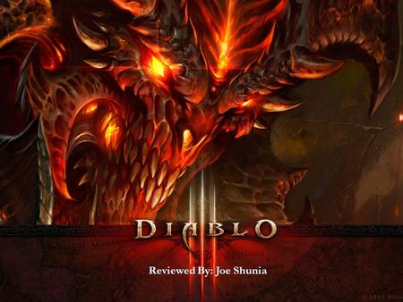 Reviewed By: Joe Shunia. Basic Info:  Name: Diablo III  Developer: Blizzard Entertainment  Genre: Action RPG  Price: $59.99  Model: Online Only 