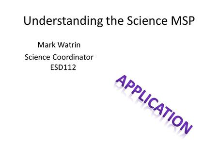 Understanding the Science MSP Mark Watrin Science Coordinator ESD112.