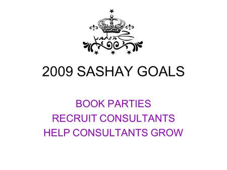 2009 SASHAY GOALS BOOK PARTIES RECRUIT CONSULTANTS HELP CONSULTANTS GROW.