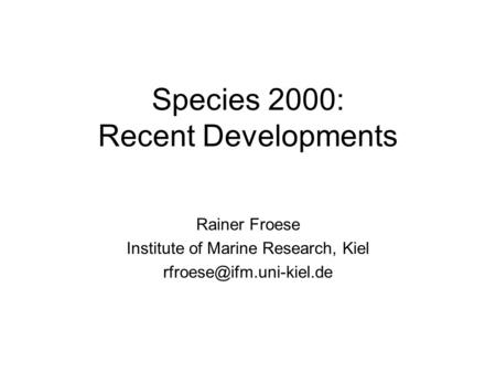 Species 2000: Recent Developments Rainer Froese Institute of Marine Research, Kiel