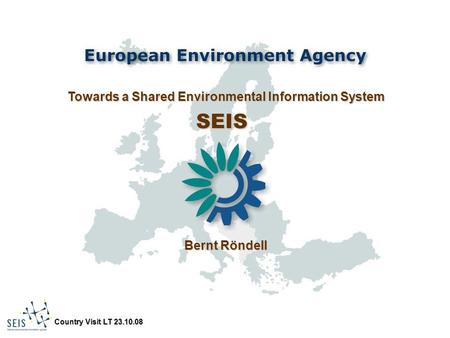 Country Visit LT 23.10.08 Towards a Shared Environmental Information System SEIS Bernt Röndell.