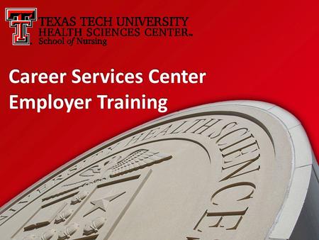 Career Services Center Employer Training. This is the main login page. The link can be found at www.ttuhsc.edu/son/careerwww.ttuhsc.edu/son/career Employers.