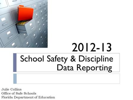 Julie Collins Office of Safe Schools Florida Department of Education School Safety & Discipline 2012-13 Data Reporting.