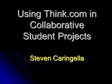 Using Think.com in Collaborative Student Projects Steven Caringella.