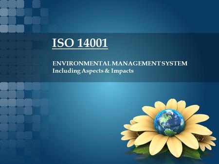 ISO 14001 ENVIRONMENTAL MANAGEMENT SYSTEM Including Aspects & Impacts.