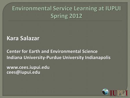 Kara Salazar Center for Earth and Environmental Science Indiana University-Purdue University Indianapolis