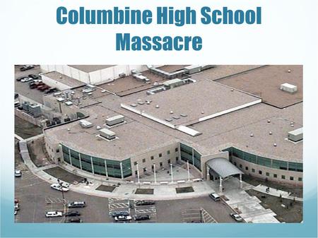 Columbine High School Massacre. About the Disaster Name: Columbine High School Massacre Natural or Human made?: Human made Total Deaths: 15 (including.