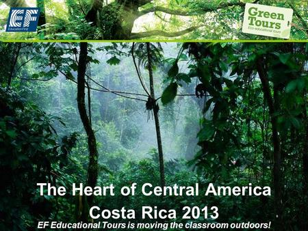 The Heart of Central America Costa Rica 2013 EF Educational Tours is moving the classroom outdoors!