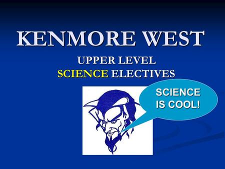 KENMORE WEST UPPER LEVEL SCIENCE ELECTIVES SCIENCE IS COOL!