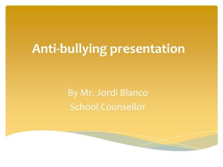 By Mr. Jordi Blanco School Counsellor Anti-bullying presentation.