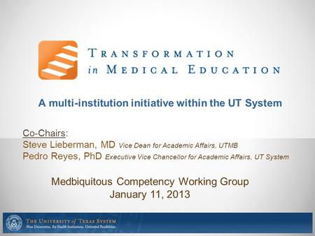 Medbiquitous Competency Working Group January 11, 2013 Co-Chairs: Steve Lieberman, MD Vice Dean for Academic Affairs, UTMB Pedro Reyes, PhD Executive Vice.