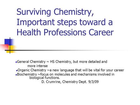 Surviving Chemistry, Important steps toward a Health Professions Career General Chemistry ~ HS Chemistry, but more detailed and more intense Organic Chemistry.