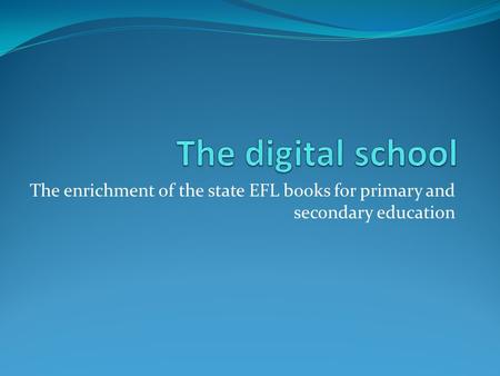 The enrichment of the state EFL books for primary and secondary education.