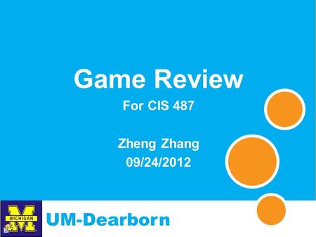 UM-Dearborn Game Review For CIS 487 Zheng Zhang 09/24/2012.