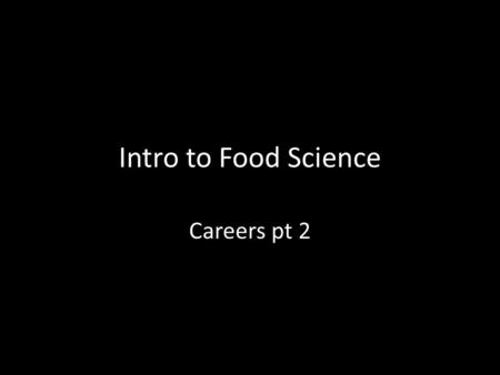 Intro to Food Science Careers pt 2. Objectives Gain a perspective in the Food Scientist and Food Technologist Field.