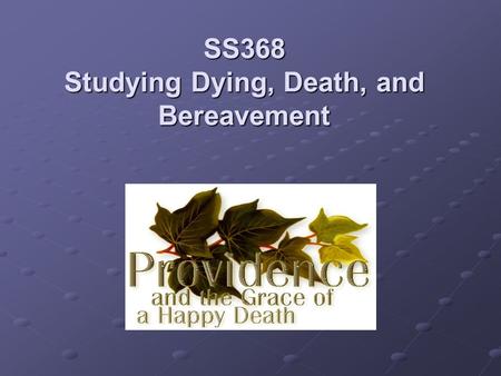 SS368 Studying Dying, Death, and Bereavement