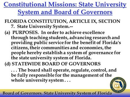 Constitutional Missions: State University System and Board of Governors FLORIDA CONSTITUTION, ARTICLE IX, SECTION 7. State University System.-- (a) PURPOSES.