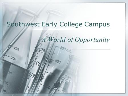 Southwest Early College Campus A World of Opportunity.