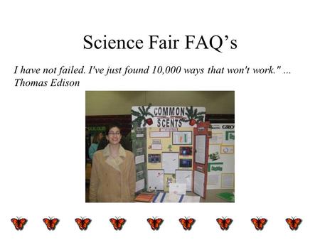 Science Fair FAQ’s I have not failed. I've just found 10,000 ways that won't work.... Thomas Edison.