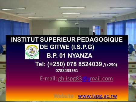 INSTITUT SUPERIEUR PEDAGOGIQUE DE GITWE (I.S.P.G) B.P. 01 NYANZA Tel: (+250) 078 8524039 /(+250) 0788433551   Website :