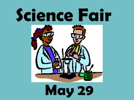 Science Fair May 29.