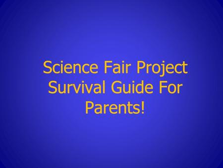 Science Fair Project Survival Guide For Parents!.
