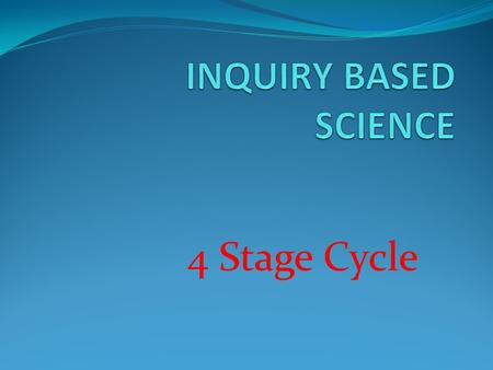 4 Stage Cycle. First, students focus on what they already know about a topic.