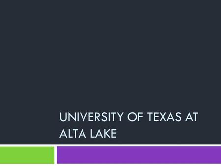 UNIVERSITY OF TEXAS AT ALTA LAKE. History and Location  Founded in 2015 by the UT System  Located by Loma Alta Lake, Texas.