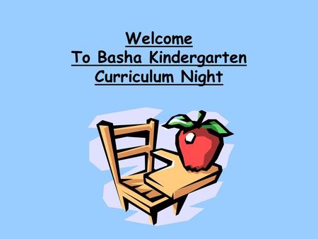 Welcome To Basha Kindergarten Curriculum Night. Teachers Ms. Brekke, Rm.1 Mrs. Jacobs, Rm. 2 Mrs. Wirth, Rm. 6 Mrs. Contreras, Rm. 7 Mrs. Lee Rm. 8 Specials.