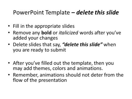 PowerPoint Template – delete this slide Fill in the appropriate slides Remove any bold or italicized words after you’ve added your changes Delete slides.