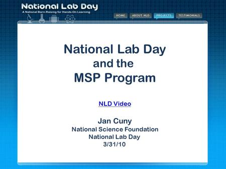 National Lab Day and the MSP Program Jan Cuny National Science Foundation National Lab Day 1/13/09 National Lab Day and the MSP Program NLD Video Jan Cuny.