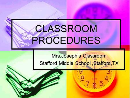 CLASSROOM PROCEDURES Mrs.Joseph’s Classroom Stafford Middle School,Stafford,TX.