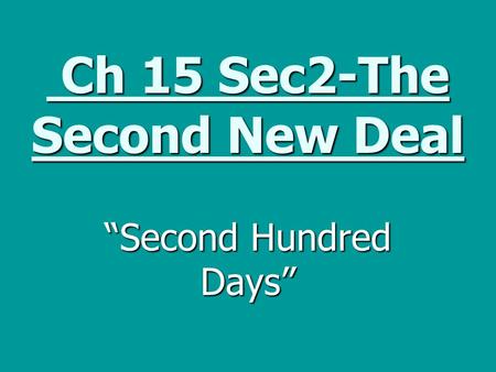 Ch 15 Sec2-The Second New Deal Ch 15 Sec2-The Second New Deal “Second Hundred Days”