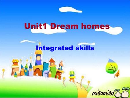 Unit1 Dream homes Integrated skills. Easy questions: 1.What are they singing? 2.Do they love their home?