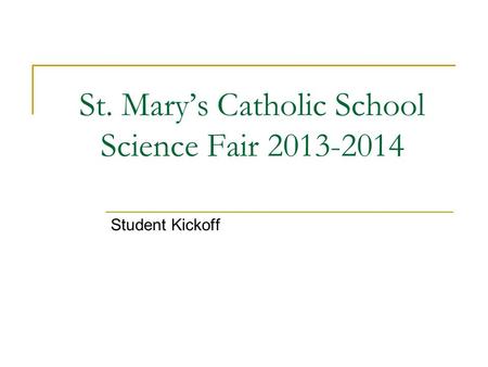 St. Mary’s Catholic School Science Fair 2013-2014 Student Kickoff.