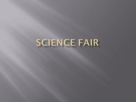  Each student is required to participate in the Science Fair this school year.  You may work in groups of no more than 3 students in your group.  A.
