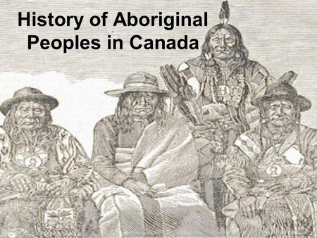 History of Aboriginal Peoples in Canada. Aboriginal Peoples Archaeological evidence indicates that Aboriginal peoples have lived in Canada for at least.