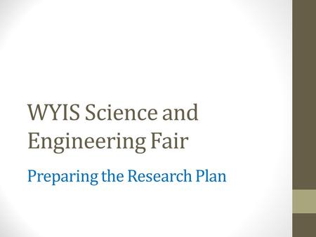 WYIS Science and Engineering Fair Preparing the Research Plan.