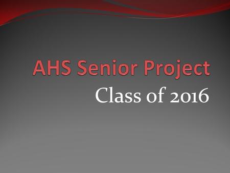 Class of 2016. What is it?  The Senior Project is a graduation requirement that all students in Appoquinimink School District must complete.