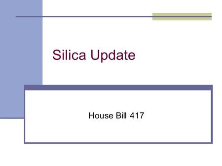 Silica Update House Bill 417. Facts on Silica Second most common constituent in earth’s crust Silicosis recognized as occupational disease for over 70.