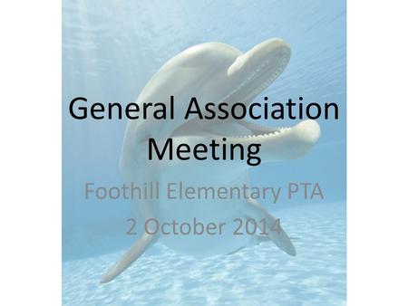 General Association Meeting Foothill Elementary PTA 2 October 2014.