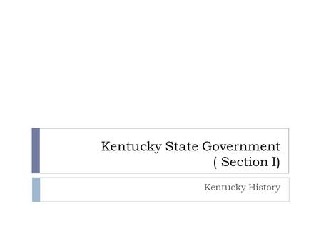 Kentucky State Government ( Section I) Kentucky History.