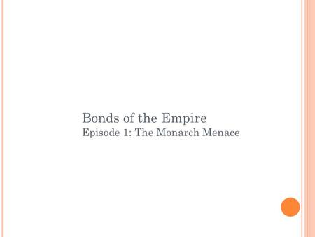 Bonds of the Empire Episode 1: The Monarch Menace.