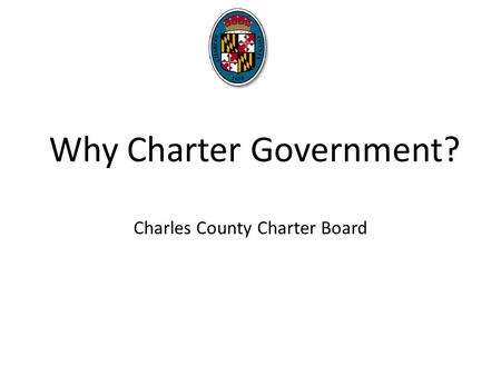 Why Charter Government? Charles County Charter Board.